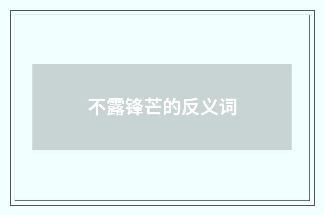 不露锋芒的反义词