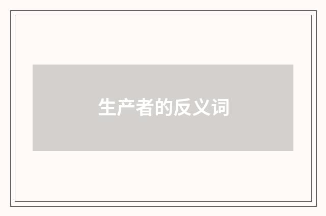 生产者的反义词