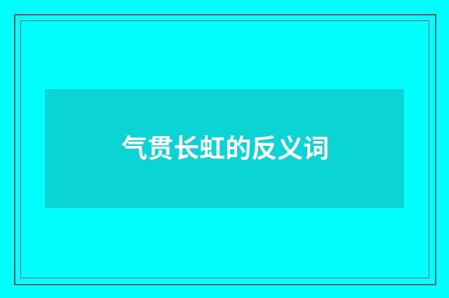 气贯长虹的反义词