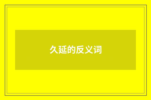 久延的反义词