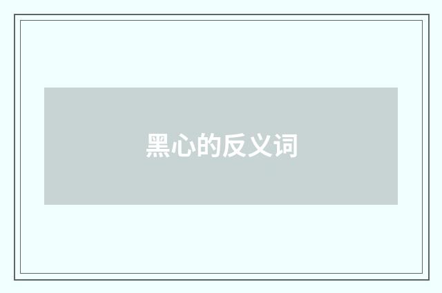 黑心的反义词