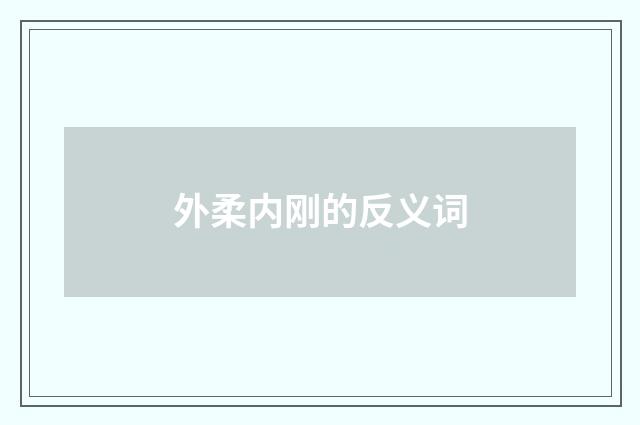 外柔内刚的反义词