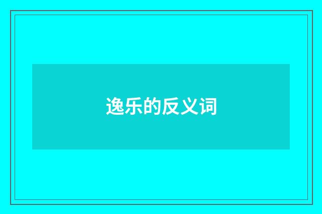 逸乐的反义词
