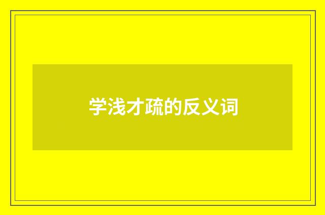 学浅才疏的反义词
