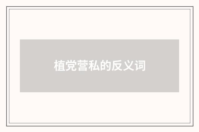 植党营私的反义词