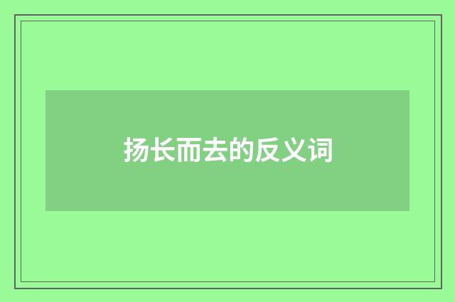 扬长而去的反义词