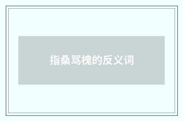 指桑骂槐的反义词