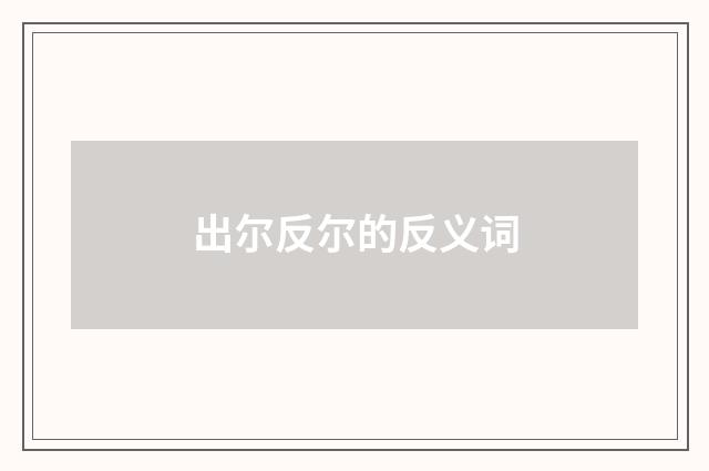 出尔反尔的反义词