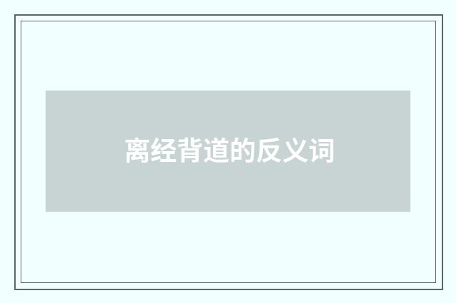 离经背道的反义词