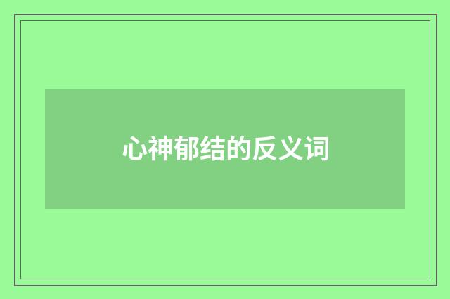 心神郁结的反义词