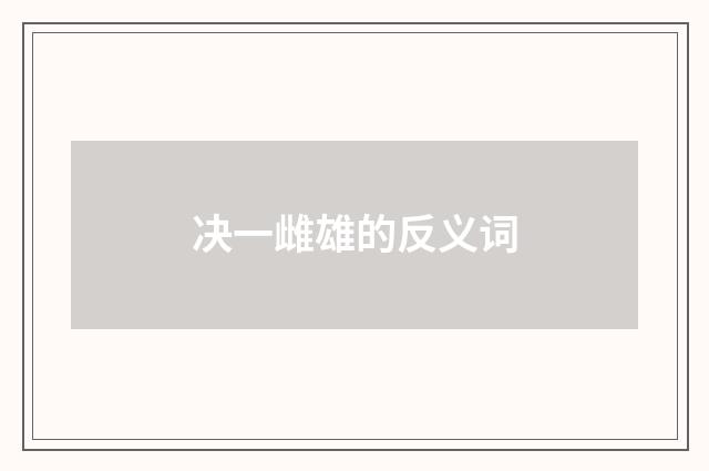 决一雌雄的反义词