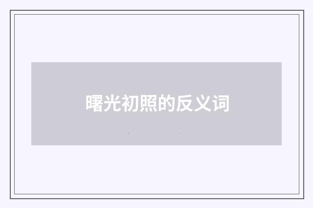 曙光初照的反义词