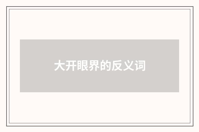 大开眼界的反义词