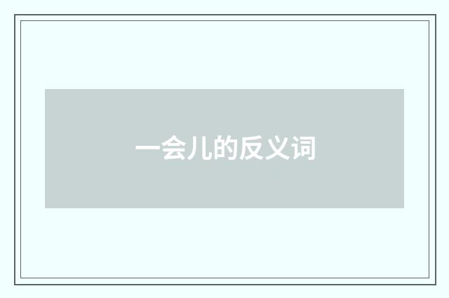 一会儿的反义词