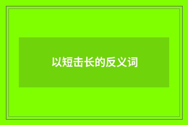 以短击长的反义词