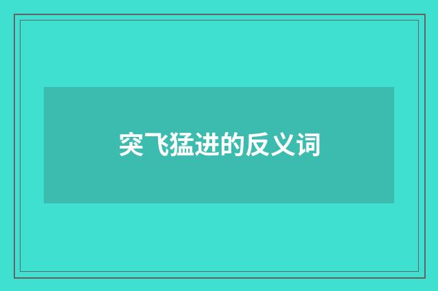 突飞猛进的反义词