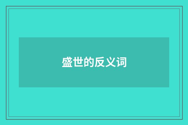 盛世的反义词