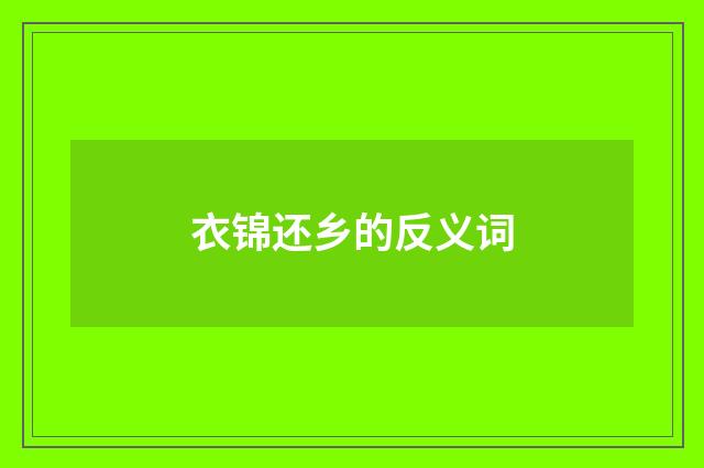 衣锦还乡的反义词