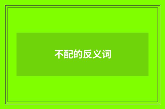 不配的反义词
