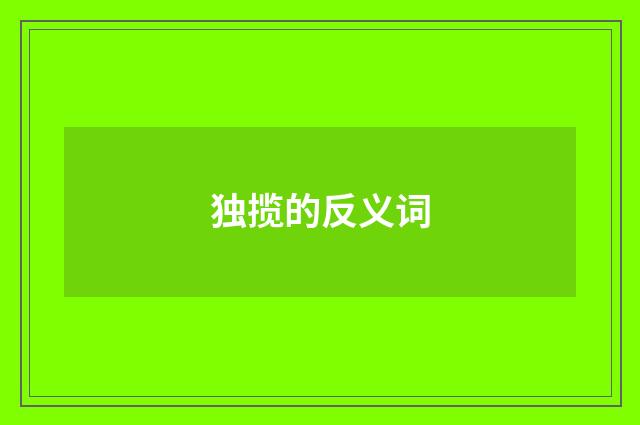 独揽的反义词