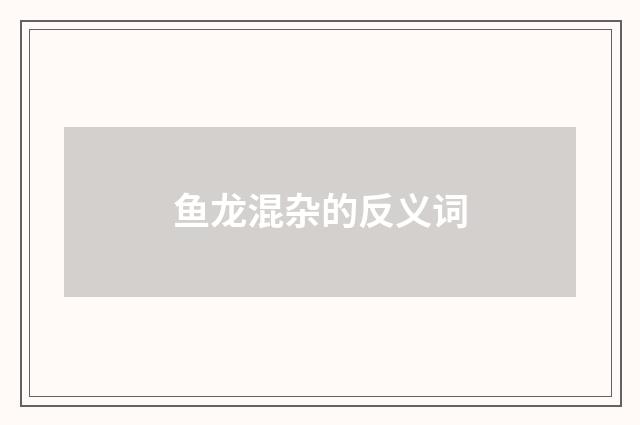鱼龙混杂的反义词