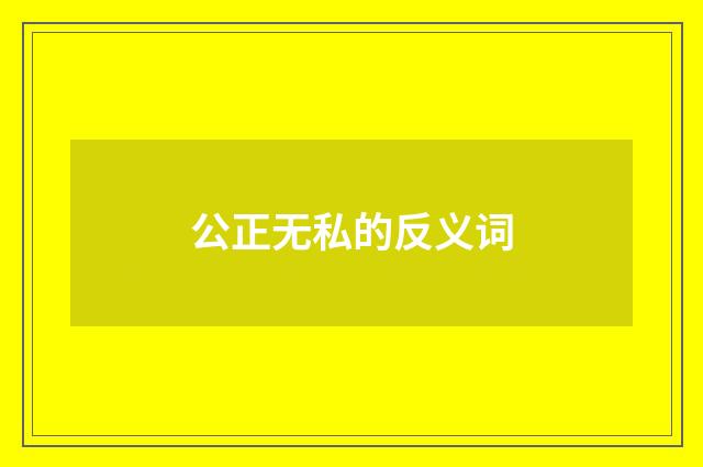 公正无私的反义词