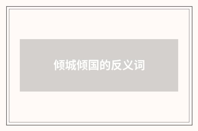 倾城倾国的反义词