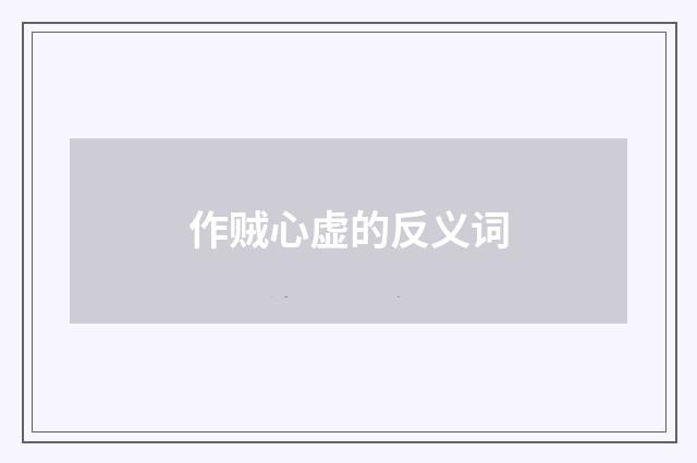 作贼心虚的反义词