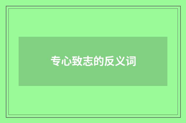 专心致志的反义词