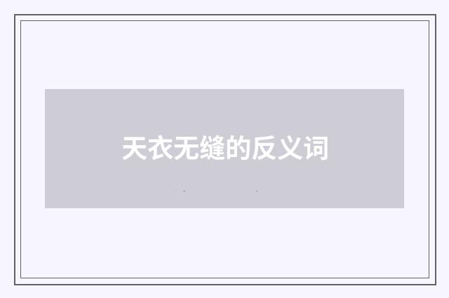 天衣无缝的反义词