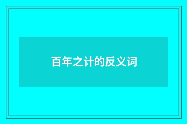 百年之计的反义词