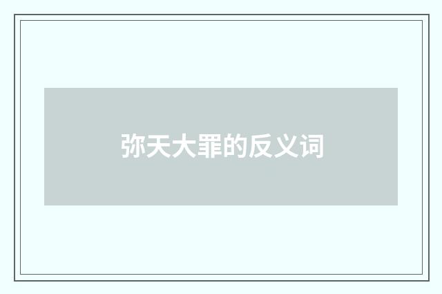 弥天大罪的反义词
