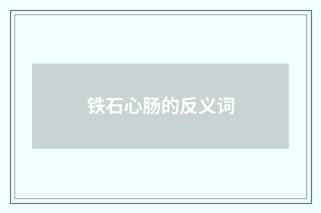 铁石心肠的反义词
