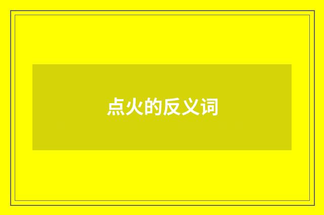 点火的反义词