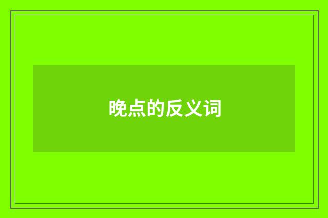晚点的反义词