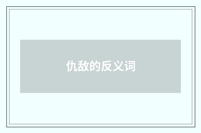 仇敌的反义词
