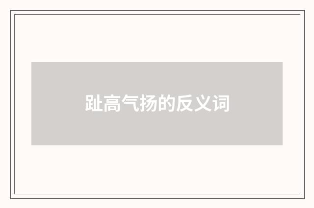 趾高气扬的反义词