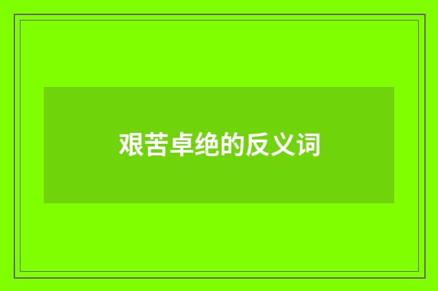 艰苦卓绝的反义词