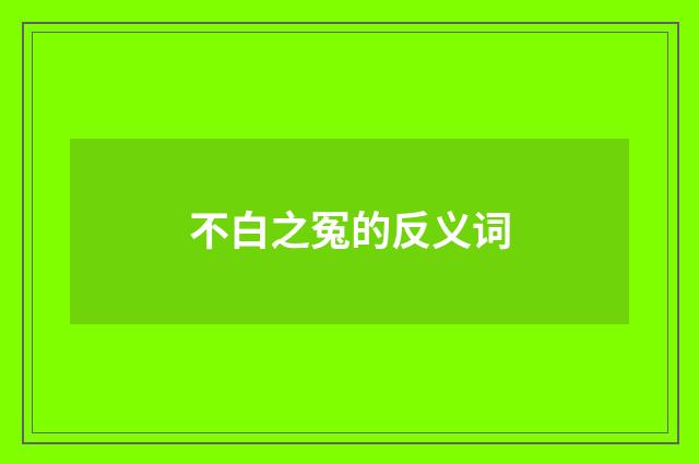 不白之冤的反义词