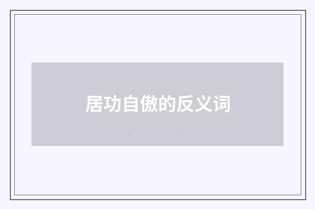 居功自傲的反义词
