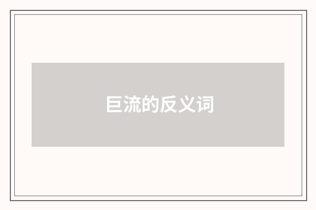 巨流的反义词