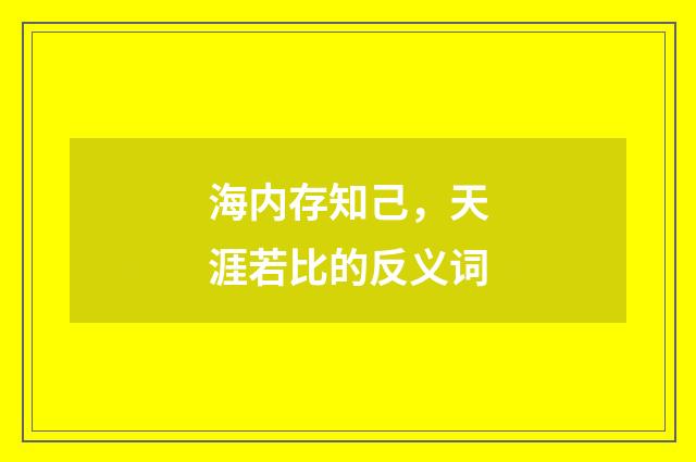 海内存知己，天涯若比的反义词