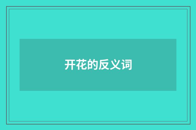 开花的反义词
