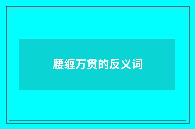 腰缠万贯的反义词