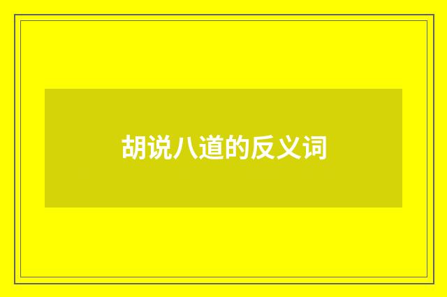 胡说八道的反义词