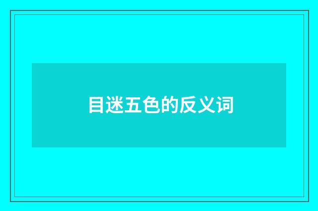 目迷五色的反义词