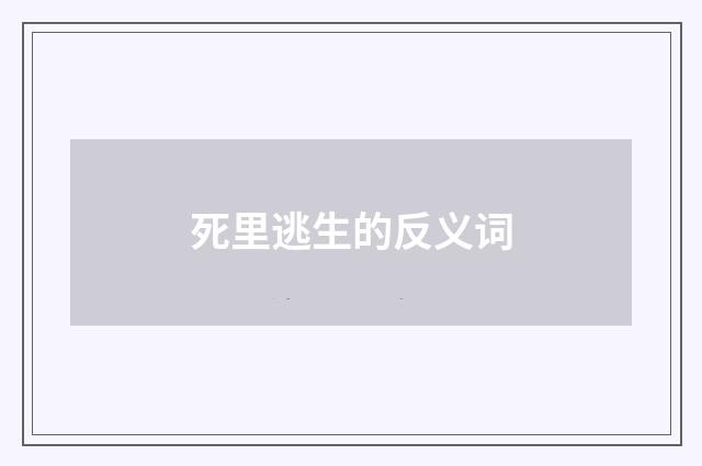 死里逃生的反义词