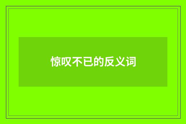 惊叹不已的反义词