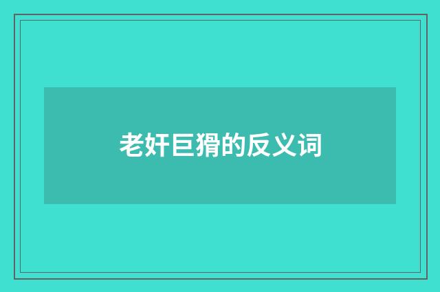 老奸巨猾的反义词