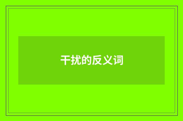 干扰的反义词